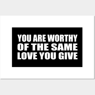 You are worthy of the same love you give Posters and Art